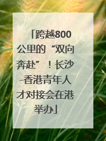 跨越800公里的“双向奔赴”！长沙-香港青年人才对接会在港举办