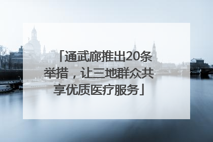 通武廊推出20条举措，让三地群众共享优质医疗服务