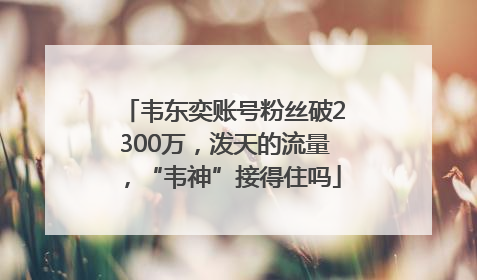 韦东奕账号粉丝破2300万，泼天的流量，“韦神”接得住吗