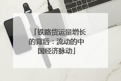 铁路货运量增长的背后:流动的中国经济脉动