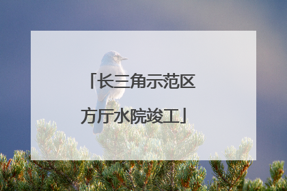 长三角示范区方厅水院竣工