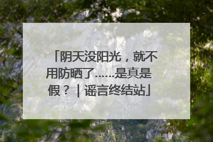 阴天没阳光，就不用防晒了……是真是假？｜谣言终结站