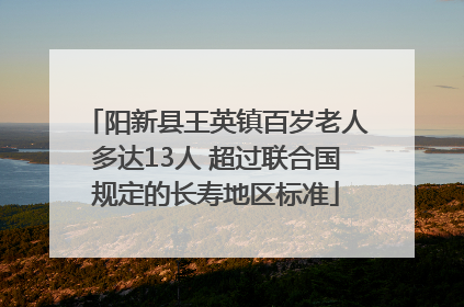 阳新县王英镇百岁老人多达13人 超过联合国规定的长寿地区标准