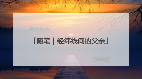 随笔｜经纬线间的父亲