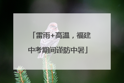 雷雨+高温，福建中考期间谨防中暑