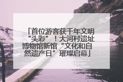 首位游客获千年文明“头彩”！大河村遗址博物馆新馆“文化和自然遗产日”璀璨启幕