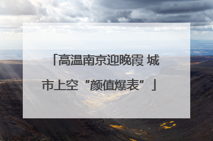 高温南京迎晚霞 城市上空“颜值爆表”