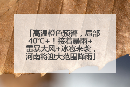 高温橙色预警，局部40℃+！接着暴雨+雷暴大风+冰雹来袭，河南将迎大范围降雨