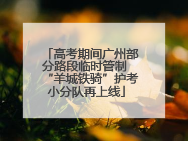 高考期间广州部分路段临时管制 “羊城铁骑”护考小分队再上线