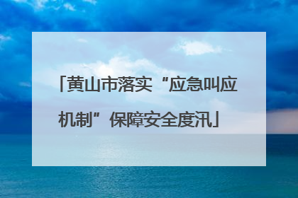 黄山市落实“应急叫应机制”保障安全度汛