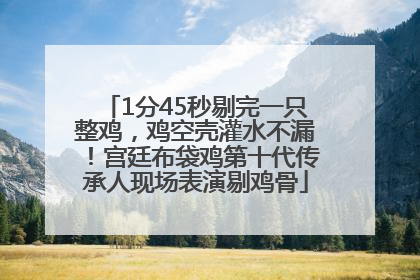 1分45秒剔完一只整鸡，鸡空壳灌水不漏！宫廷布袋鸡第十代传承人现场表演剔鸡骨