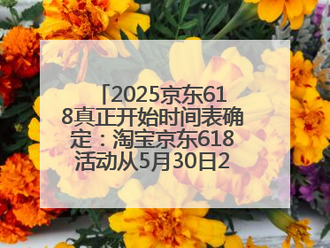 2025京东618真正开始时间表确定：淘宝京东618活动从5月30日20点开始到6月20日结束！