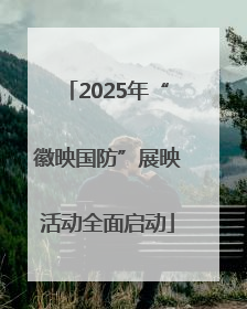 2025年“徽映国防”展映活动全面启动