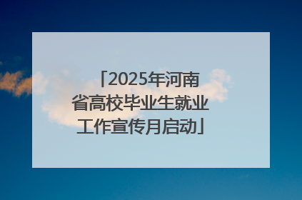 2025年河南省高校毕业生就业工作宣传月启动