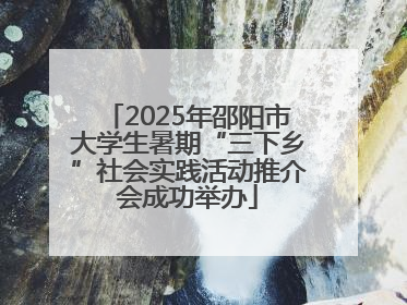 2025年邵阳市大学生暑期“三下乡”社会实践活动推介会成功举办