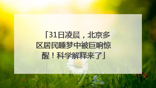 31日凌晨，北京多区居民睡梦中被巨响惊醒！科学解释来了