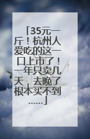 35元一斤！杭州人爱吃的这一口上市了！一年只卖几天，去晚了根本买不到……