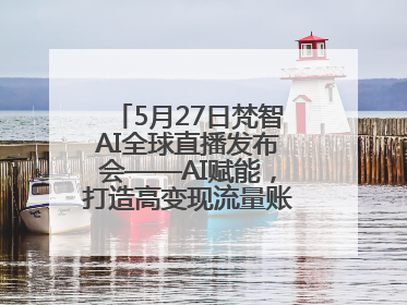 5月27日梵智AI全球直播发布会——AI赋能，打造高变现流量账号的全新纪元