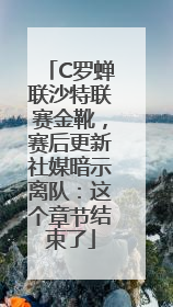C罗蝉联沙特联赛金靴，赛后更新社媒暗示离队：这个章节结束了