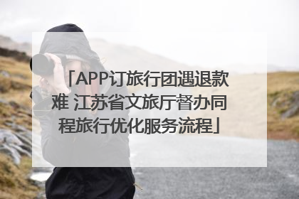 APP订旅行团遇退款难 江苏省文旅厅督办同程旅行优化服务流程