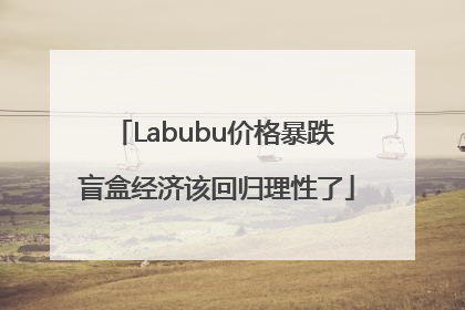 Labubu价格暴跌 盲盒经济该回归理性了