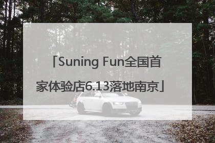 Suning Fun全国首家体验店6.13落地南京