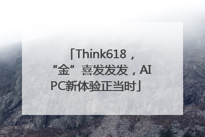 Think618，“金”喜发发发，AIPC新体验正当时